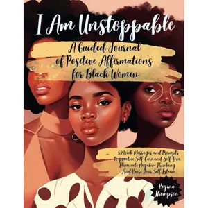 I Am Unstoppable. A Guided Journal of Positive Affirmations for Black Women: 52 Week Messages and Prompts to practice Self-Care and Self-Love, ... Self Love and Self Care for Black Women) Paperback – February 12, 2023