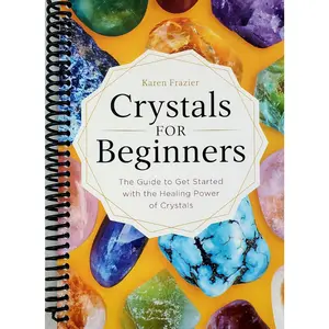 Crystals for Beginners: The Guide to Get Started with the Healing Power of Crystals