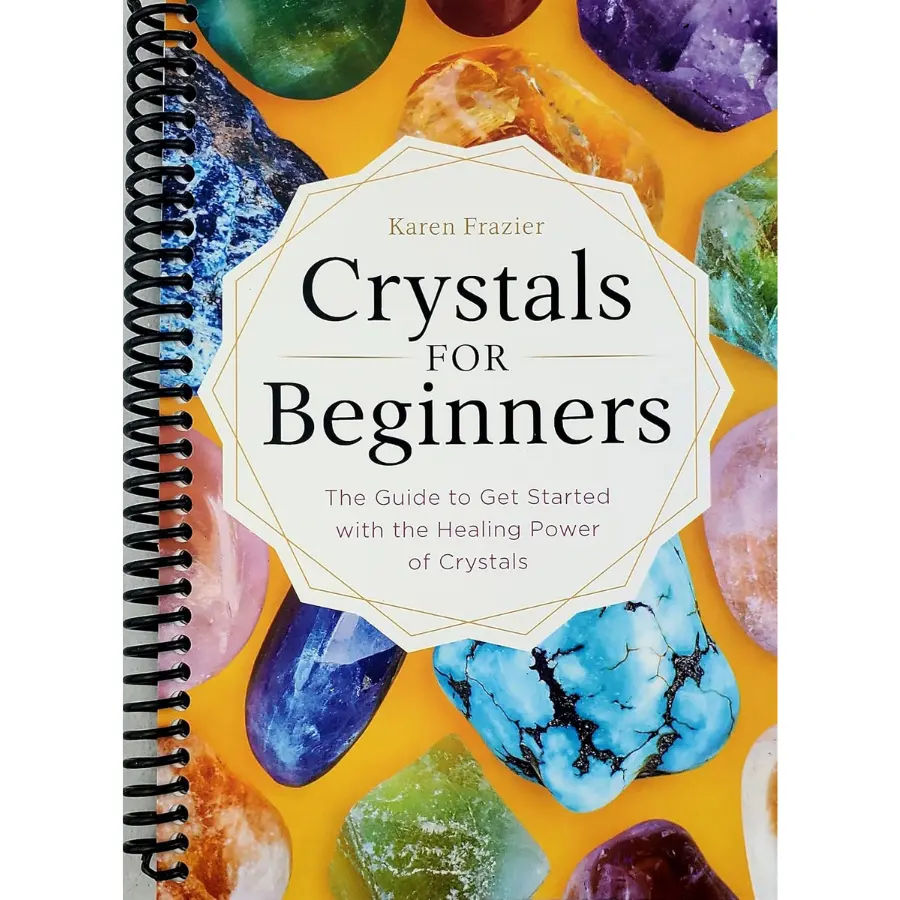 Crystals for Beginners: The Guide to Get Started with the Healing Power of Crystals