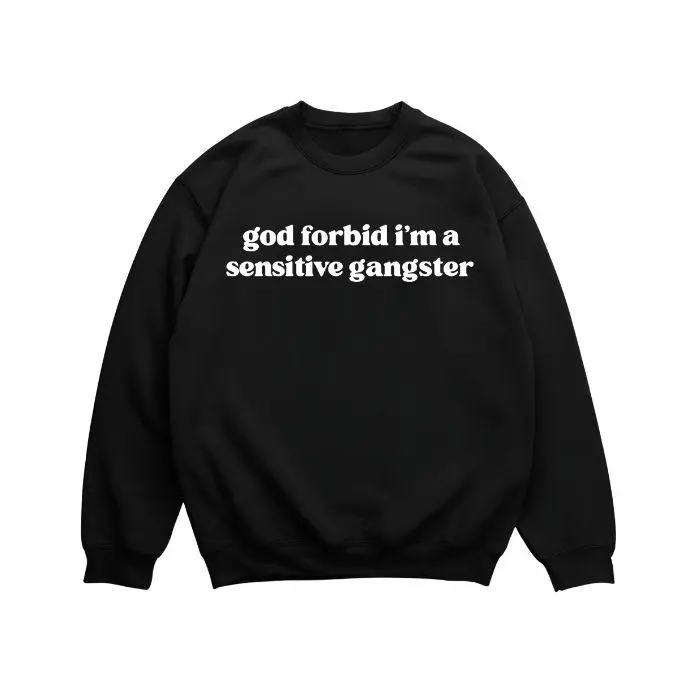 God Forbid I'm A Sensitive Gangster Sweatshirt Funny Quote Graphic Sweatshirt Streetwear Aesthetic Meme Crewneck Pullover Casual Unisex Trendy Gift