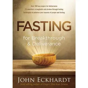 Fasting for Breakthrough and Deliverance -- John Eckhardt - Paperback