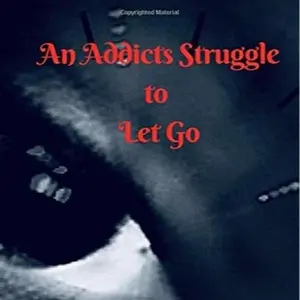 Addict Is A Monster Uncontrollable By Love Alone: An Addicts Struggle To Let Go