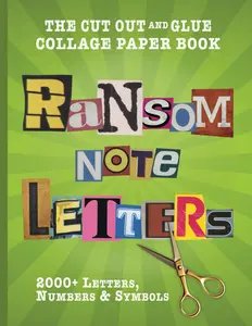 Ransom Note Letters - The Cut Out and Glue Collage Paper Book: 2000+ Alphabet Letters, Numbers & Symbols for Scrapbooking, Junk Journaling & Mixed Media