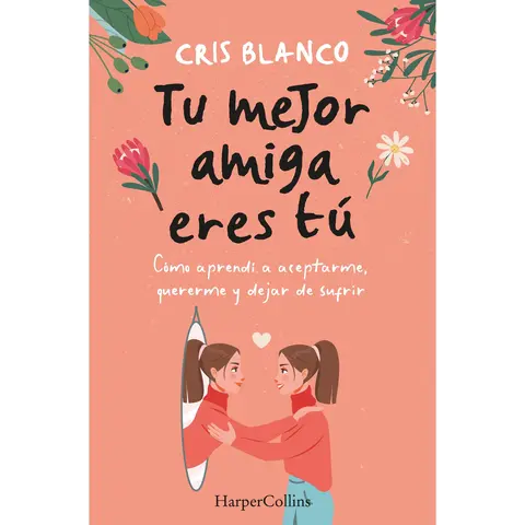 Tu mejor amiga eres tú (Your best friend is you - Spanish Edition): Cómo aprendí a aceptarme, quererme y dejar de sufrir (How I learned to accept myself, love myself and stop suffering) by Cris Blanco [Paperback Book]