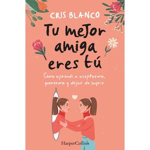 tu mejor amiga eres tú (your best friend is you - spanish edition): cómo aprendí a aceptarme, quererme y dejar de sufrir (how i learned to accept myself, love myself and stop suffering) by cris blanco [paperback book]