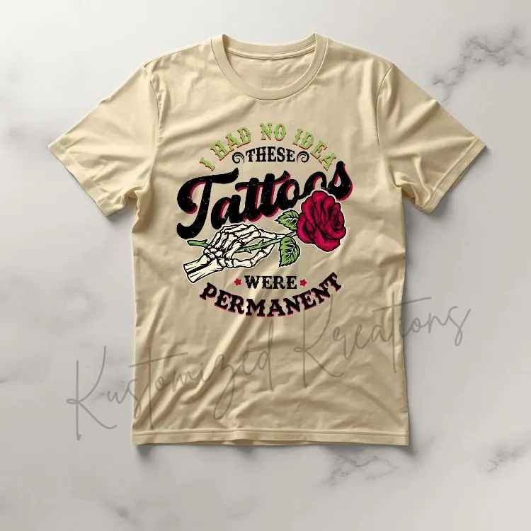 I Had No Idea These Tattoos Were Permanent • T-shirt Tee Shirt Comfortable Unisex Top Casual Sublimation Stylish Funny Sarcastic Tatted Tattoo Ink Inked