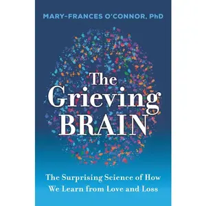 The Grieving Brain: The Surprising Science of How We Learn from Love and Loss by Mary-Frances O'Connor [Paperback Book]