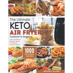 the Ultimate Keto Air Fryer Cookbook for Beginners: Top 1000 Quick and Delicious Ketogenic Recipes For a High-fat, Low Carb Lifestyle Paperback – September 3, 2021