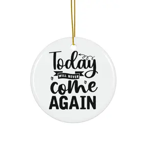 TODAY WILL NEVER COME AGAIN ORNAMENT, CHRISTMAS DECORATIONS, 3 INCHES CIRCLE ORNAMENT, CERAMIC ORNAMENT