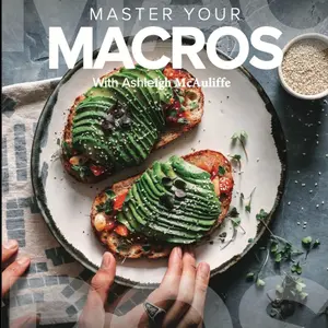 Master Your Macros Guide to Nutrition Body Performance Calories Carbs Fats Protein Micronutrients Hydration Sleep Hormones Sustainable Real Life Strategies