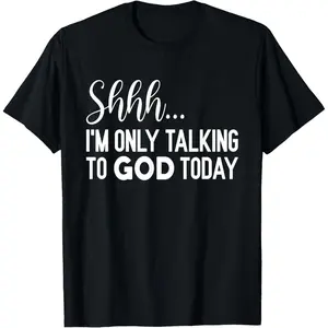 100% CottonShhh… I'm Only Talking To God Today Funny Christian Saying T-Shirt