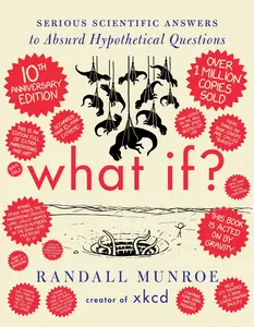 What If? 10th Anniversary Edition: Serious Scientific Answers to Absurd Hypothetical Questions by Randall Munroe [Hardback Book]