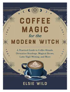 Coffee Magic for the Modern Witch: A Practical Guide to Coffee Rituals, Divination Readings, Magical Brews, Latte Sigil Writing, and More (Books for Modern Witches) Hardcover – October 31, 2023 by Elsie Wild