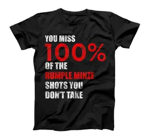 You miss 100% of the Rumple Minze shots you don't take T-Shirt, Sweatshirt, Hoodie, Sweatshirt, Hoodie