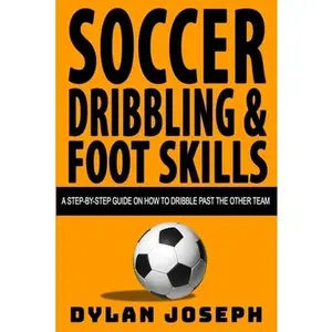 USED-Soccer Dribbling & Foot Skills: A Step-by-Step Guide on How to Dribble Past the Other Team by Joseph, Dylan (Paperback)