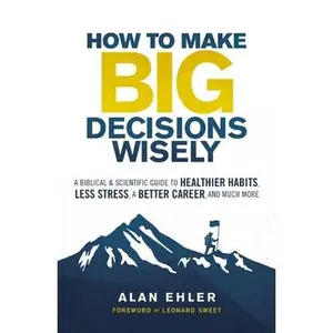 USED Book - How to Make Big Decisions Wisely: A Biblical and Scientific Guide to Healthier Habits, Less Stress, a Better Career, and Much More by Ehler, Alan (Paperback) - english