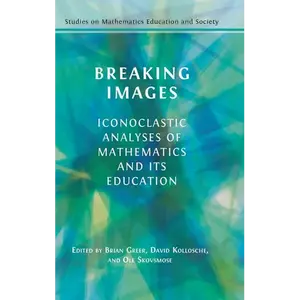 Breaking Images: Iconoclastic Analyses of Mathematics and its Education - Hardcover