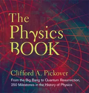 USED-The Physics Book: From the Big Bang to Quantum Resurrection, 250 Milestones in the History of Physics by Pickover, Clifford A. (Hardcover)