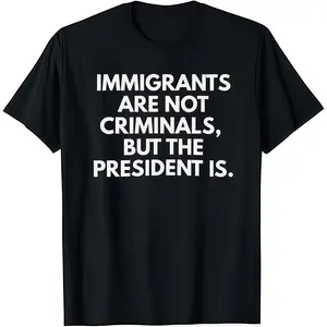 Immigrants Are Not Criminals But The President Is T-Shirt Cotton Crew Neck Short Sleeve Casual Classic Graphic Tee for Men Comfortable Versatile Everyday Wear