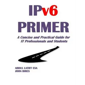 IPv6 PRIMER: A Concise and Practical Guide for IT Professionals and Students - Paperback