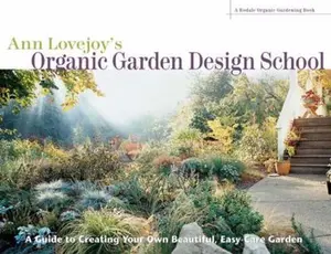 USED-Ann Lovejoy's Organic Garden Design School: A Guide to Creating Your Own Beautiful, Easy-Care Garden by Lovejoy, Ann (Paperback)