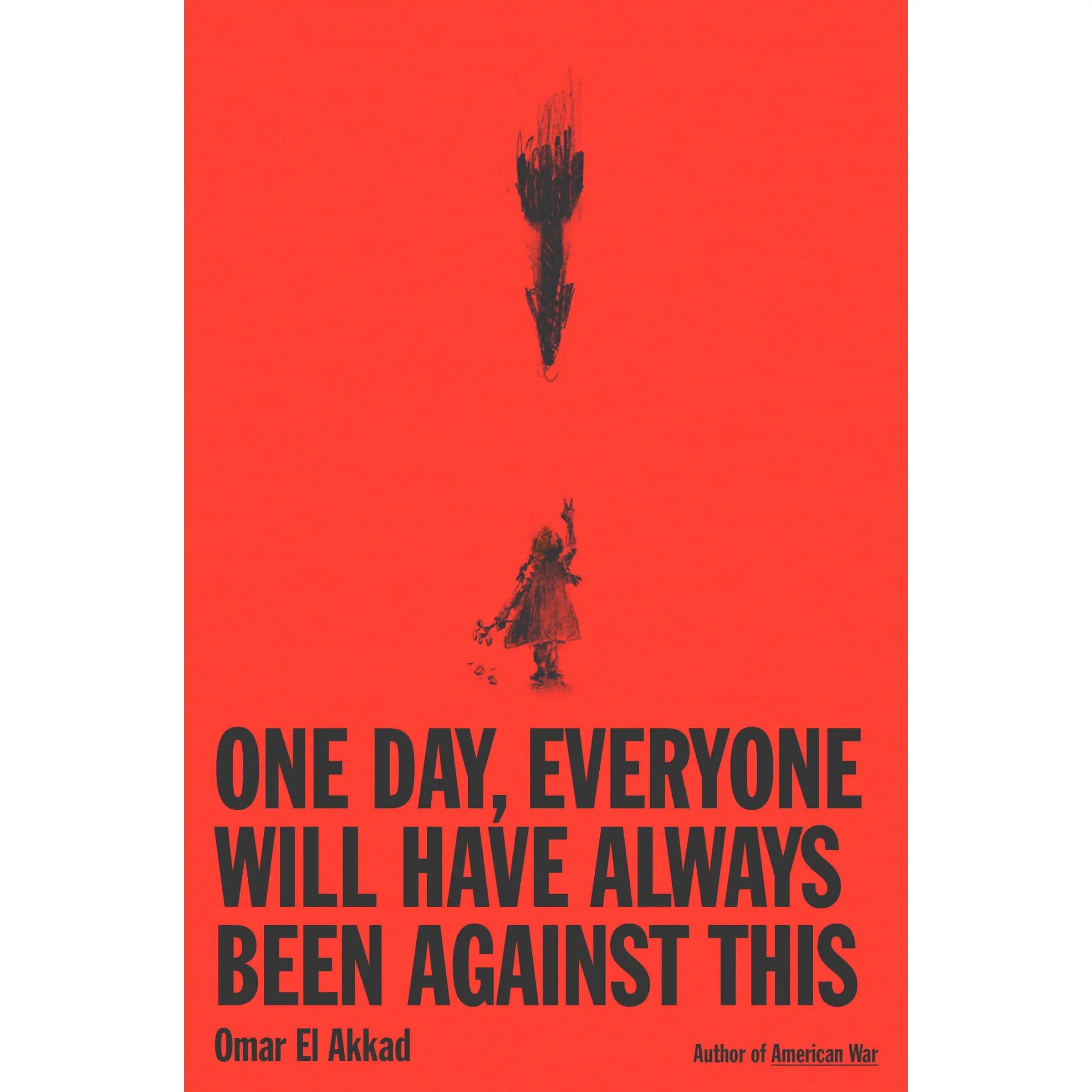 One Day, Everyone Will Have Always Been Against This -- Omar El Akkad - Hardcover