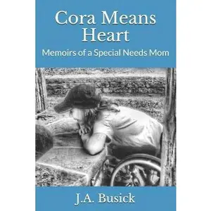 USED-Cora Means Heart: Memoirs of a Special Needs Mom by Busick, J. a. (Paperback)