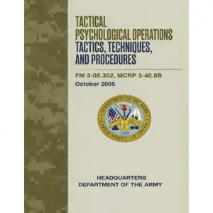 Tactical Psychological Operations Tactics, Techniques, and Procedures: FM 3-05.302, MCRP 3-40.6B, October 2005