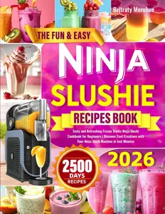 The Fun & Easy Ninja Slushie Recipes Book: Tasty and Refreshing Frozen Treats Ninja Slushi Cookbook for Beginners | Discover Cool Creations with Your Ninja Slushi Machine in Just Minutes