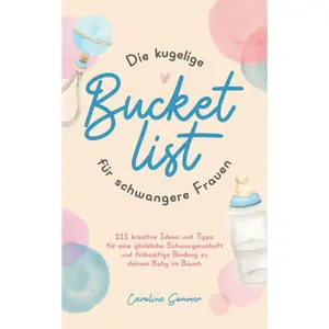 Die kugelige Bucketlist für schwangere Frauen: 111 kreative Ideen und Tipps für eine glückliche Schwangerschaft und frühzeitige Bindung zu deinem Baby im Bauch (German Edition) Paperback – September 1, 2022