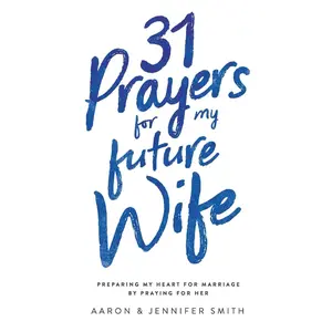 31 Prayers for My Future Wife: Preparing My Heart for Marriage by Praying for Her (Engaged Couples Devotional,Engagement Gift for Couples, How To ... Husband & Wife, Christian Marriage books)