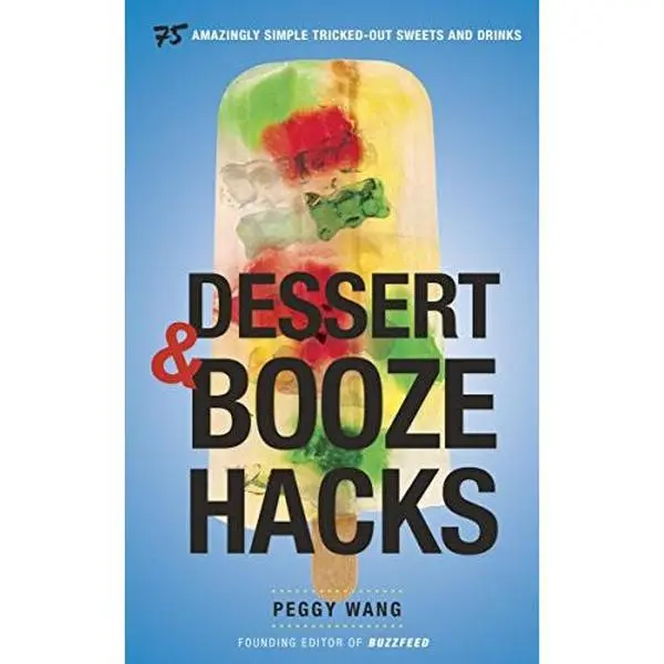 USED-Dessert and Booze Hacks: 75 Amazingly Simple, Tricked-Out Sweets and Drinks by Peggy Wang (Unknown)