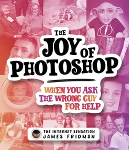 USED-The Joy of Photoshop: When You Ask the Wrong Guy for Help by Fridman, James (Hardcover)
