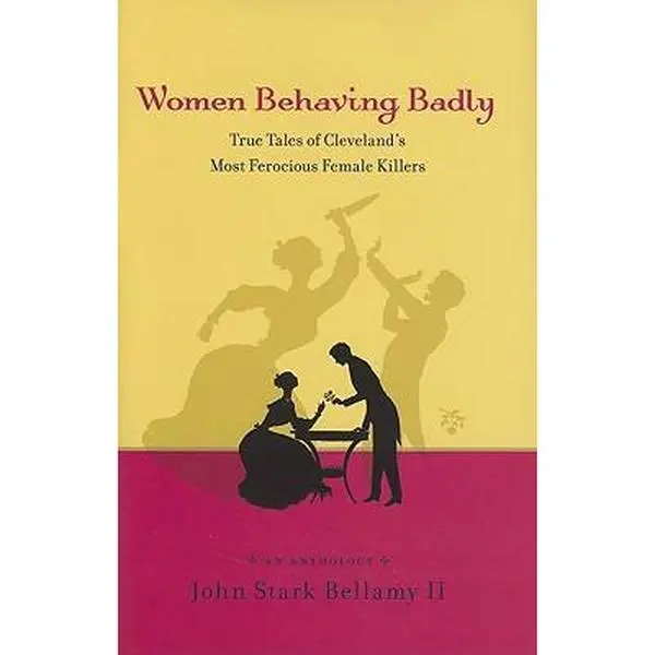 USED Book - Women Behaving Badly: True Tales of Cleveland's Most Ferocious Female Killers: An Anthology by Bellamy, John (Hardcover) - english