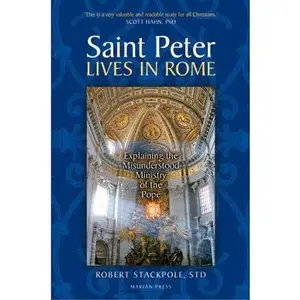 USED-Saint Peter Lives in Rome: Explaining the Misunderstood Ministry of the Pope by Robert Stackpole (Paperback)