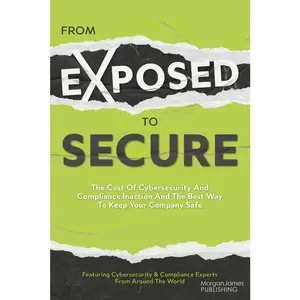 USED-From Exposed to Secure: The Cost of Cybersecurity and Compliance Inaction and the Best Way to Keep Your Company Safe by Featuring Cybersecurity and Compliance E (Paperback)