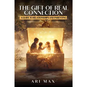 THE GIFT OF REAL CONNECTION: A GUIDE TO RELATIONSHIPS AND PARENTING