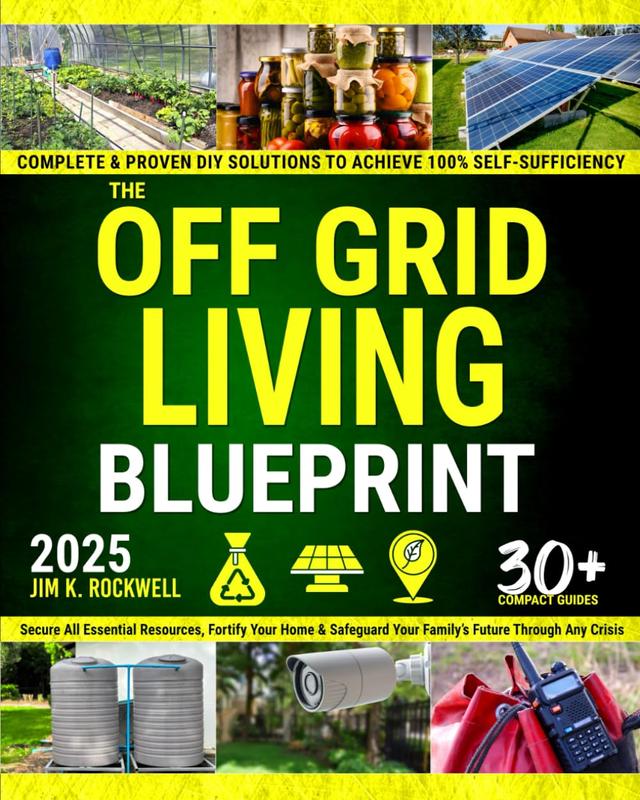 The Off-Grid Living Blueprint: Complete & Proven DIY Solutions to Achieve 100% Self-Sufficiency. Secure All Essential Resources, Fortify Your Home & Safeguard Your Family’s Future Through Any Crisis (Paperback)