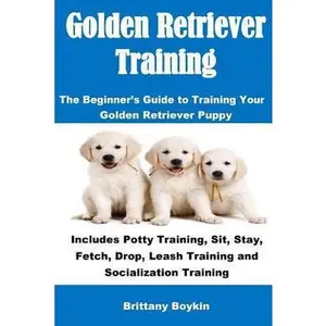 USED-Golden Retriever Training: The Beginner's Guide to Training Your Golden Retriever Puppy: Includes Potty Training, Sit, Stay, Fetch, Drop, Leash Training and Socialization Training by Brittany Boykin (Paperback)