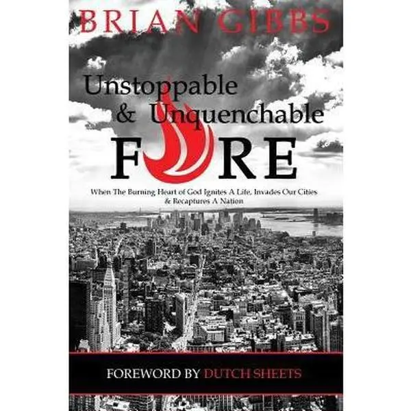 USED-Unstoppable & Unquenchable Fire: When The Burning Heart of God Ignites A Life, Invades Our Cities & Recaptures A Nation by Gibbs, Brian (Paperback)