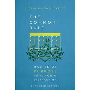 The Common Rule: Habits of Purpose for an Age of Distraction -- Justin Whitmel Earley, Hardcover