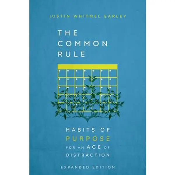 The Common Rule: Habits of Purpose for an Age of Distraction -- Justin Whitmel Earley, Hardcover