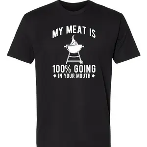 My Meat Is 100% Going In Your Mouth Funny BBQ T-Shirt Men Grilling Humor Graphic Tee
