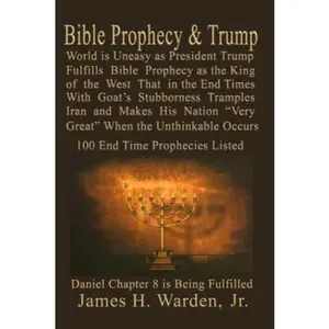 USED-Bible Prophecy & Trump: Daniel Prophesied of a Goat Stubborn King of the West that will Make His Nation Great in the End Times Then the Unthinkable Occurs Over 150 End Time Prophecies by James Warden (Paperback)