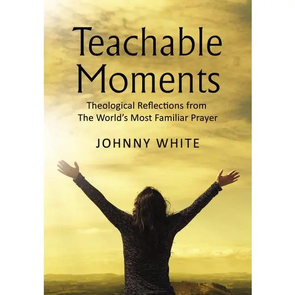 Teachable Moments: Theological Reflections from The World’s Most Familiar Prayer