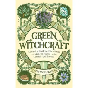 Green Witchcraft: A Practical Guide to Discovering the Magic of Plants, Herbs, Crystals, and Beyond (Practicing Green Witchcraft) Paperback – February 25, 2020