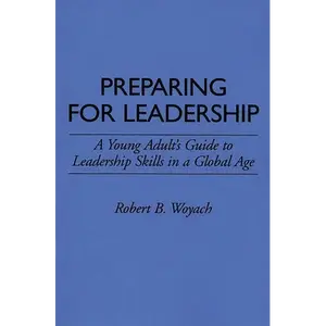 Preparing for Leadership: A Young Adult's Guide to Leadership Skills in a Global Age - Hardcover