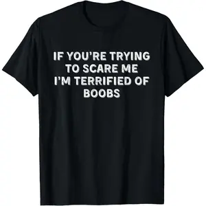IF YOU'RE TRYING TO SCARE ME, I'M TERRIFIED OF BOOBS. ADULT T-Shirt