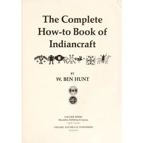 The Complete How-To Book of Indiancraft: 68 Projects for Authentic Indian Articles from Tepee to Tom-tom Hunt, W. Ben
