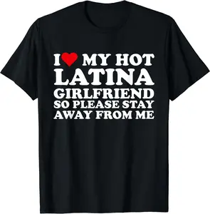 I Love My Hot Latina Girlfriend So Please Stay Away From Me T-Shirt, I Love Tshirt